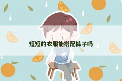 短短的衣服能搭配裤子吗