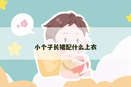 小个子长裙配什么上衣