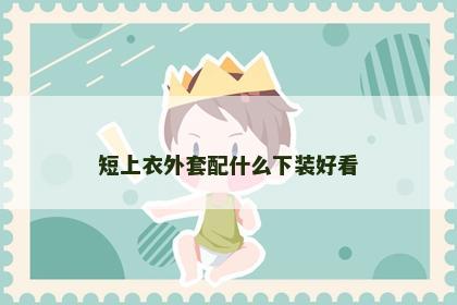 短上衣外套配什么下装好看