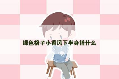 绿色格子小香风下半身搭什么