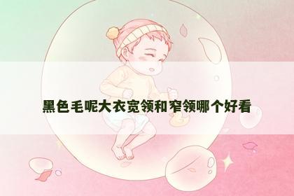 黑色毛呢大衣宽领和窄领哪个好看