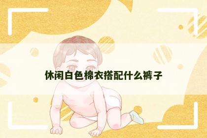 休闲白色棉衣搭配什么裤子