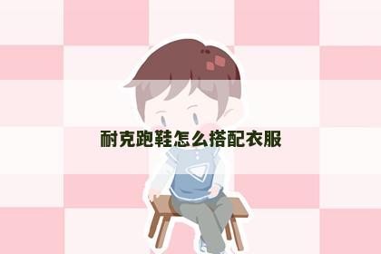 耐克跑鞋怎么搭配衣服