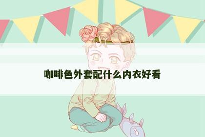 咖啡色外套配什么内衣好看