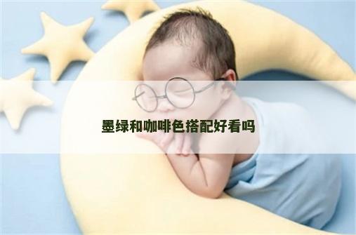 墨绿和咖啡色搭配好看吗